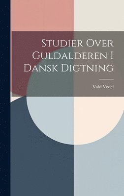 Studier Over Guldalderen I Dansk Digtning 1