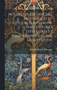 bokomslag Nouvelles Recherches Historiques Et Critiques Sur Ptrone Suivies D'tudes Littraires Et Bibliographiques Sur Le Satyricon