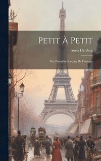 bokomslag Petit  Petit; Ou, Premires Leons De Franais