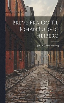 Breve Fra Og Til Johan Ludvig Heiberg 1