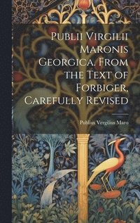 bokomslag Publii Virgilii Maronis Georgica. From the Text of Forbiger, Carefully Revised