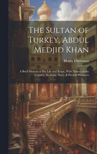 bokomslag The Sultan of Turkey, Abdul Medjid Khan