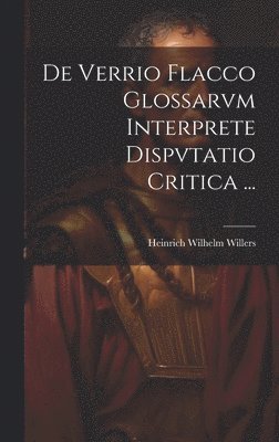 De Verrio Flacco Glossarvm Interprete Dispvtatio Critica ... 1