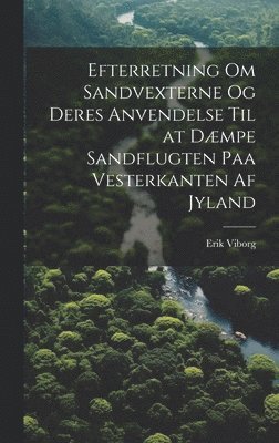 bokomslag Efterretning Om Sandvexterne Og Deres Anvendelse Til at Dæmpe Sandflugten Paa Vesterkanten Af Jyland
