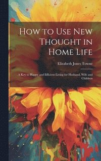 bokomslag How to Use New Thought in Home Life
