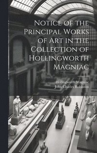 bokomslag Notice of the Principal Works of Art in the Collection of Hollingworth Magniac