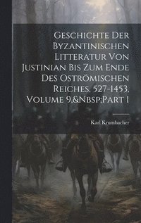 bokomslag Geschichte Der Byzantinischen Litteratur Von Justinian Bis Zum Ende Des Ostrmischen Reiches, 527-1453, Volume 9, Part 1