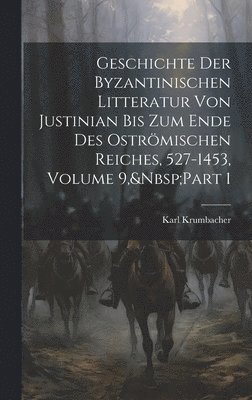 bokomslag Geschichte Der Byzantinischen Litteratur Von Justinian Bis Zum Ende Des Ostrmischen Reiches, 527-1453, Volume 9, Part 1