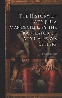 bokomslag The History of Lady Julia Mandeville, by the Translator of Lady Catesby's Letters