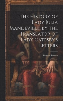 bokomslag The History of Lady Julia Mandeville, by the Translator of Lady Catesby's Letters