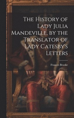 The History of Lady Julia Mandeville, by the Translator of Lady Catesby's Letters 1