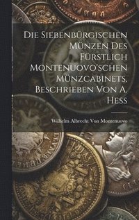 bokomslag Die Siebenbrgischen Mnzen Des Frstlich Montenuovo'schen Mnzcabinets, Beschrieben Von A. Hess