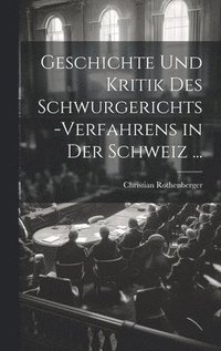 bokomslag Geschichte Und Kritik Des Schwurgerichts-Verfahrens in Der Schweiz ...