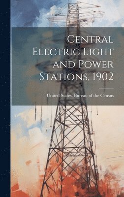 bokomslag Central Electric Light and Power Stations, 1902