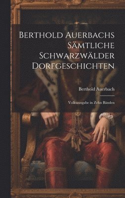 Berthold Auerbach - Berthold Auerbachs Sämtliche Schwarzwälder Dorfgeschichten, Inbunden
