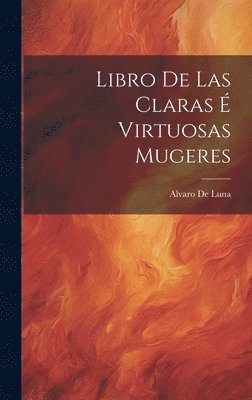 Alvaro De Luna - Libro De Las Claras É Virtuosas Mugeres, Inbunden