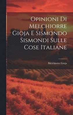 Opinioni Di Melchiorre Gioja E Sismondo Sismondi Sulle Cose Italiane