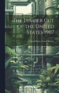 bokomslag The Lumber Cut of the United States 1907