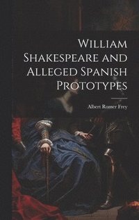 bokomslag William Shakespeare and Alleged Spanish Prototypes