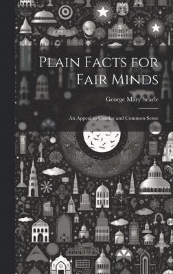 Plain Facts for Fair Minds 1