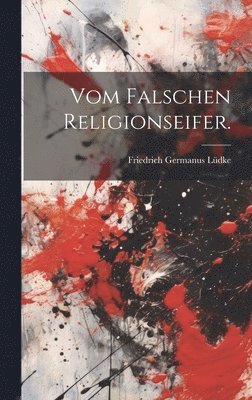 Friedrich Germanus Lüdke - Vom falschen Religionseifer., Inbunden