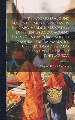 bokomslag Relatorio D'Alguns Accontecimentos Notaveis Em Cabo-Verde E Resposta a Differentes Accusaoens Feitas Contra O Brigadeiro Joaquim Pereira Marinho, Offerecido Ao Senado Legislativo Da Nao