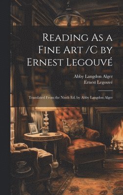 Ernest Legouvé, Abby Langdon Alger - Reading As a Fine Art /C by Ernest Legouvé; Translated From the Ninth Ed. by Abby Langdon Alger, Inbunden
