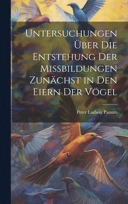 Untersuchungen ber Die Entstehung Der Missbildungen Zunchst in Den Eiern Der Vgel 1