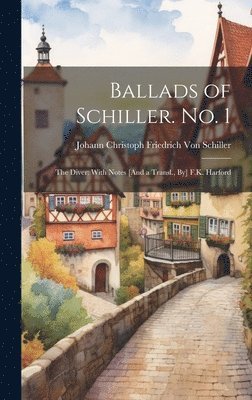 Johann Christoph Friedr Von Schiller - Ballads of Schiller. No. 1, Inbunden