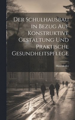 bokomslag Schulhausbau in Bezug Auf Konstruktive Gestaltung Und Praktische Gesundheitspflege