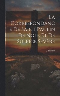 bokomslag La Correspondance De Saint Paulin De Nole Et De Sulpice Svre