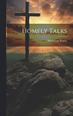 Mark Guy Pearse - Homely Talks, Inbunden