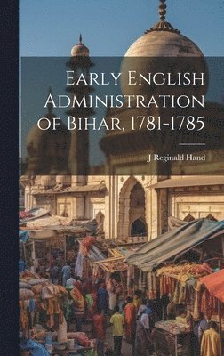 Early English Administration of Bihar, 1781-1785 1