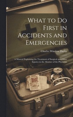 bokomslag What to Do First in Accidents and Emergencies