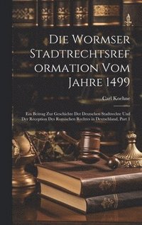 bokomslag Die Wormser Stadtrechtsreformation Vom Jahre 1499