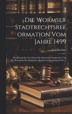 bokomslag Die Wormser Stadtrechtsreformation Vom Jahre 1499