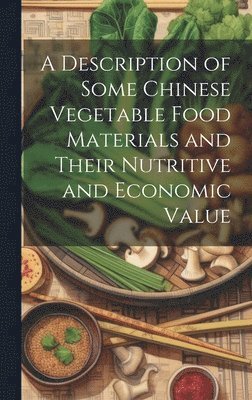 Anonymous - Description of Some Chinese Vegetable Food Materials and Their Nutritive and Economic Value, Inbunden