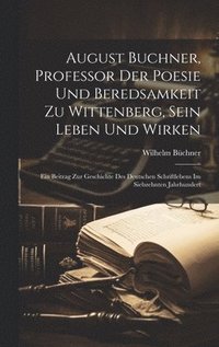 bokomslag August Buchner, Professor Der Poesie Und Beredsamkeit Zu Wittenberg, Sein Leben Und Wirken