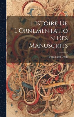 Ferdinand Denis - Histoire De L'Ornementation Des Manuscrits, Inbunden