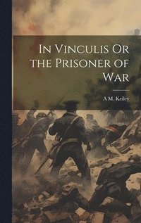 bokomslag In Vinculis Or the Prisoner of War