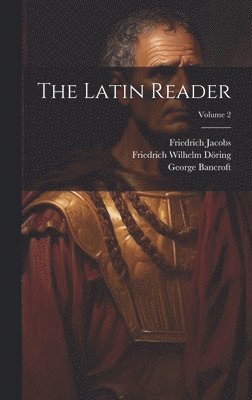George Bancroft, Friedrich Jacobs, Friedrich Wilhelm Döring - Latin Reader; Volume 2, Inbunden