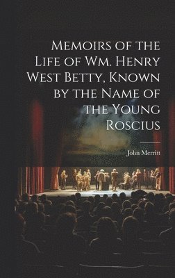 bokomslag Memoirs of the Life of Wm. Henry West Betty, Known by the Name of the Young Roscius