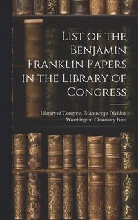 bokomslag List of the Benjamin Franklin Papers in the Library of Congress