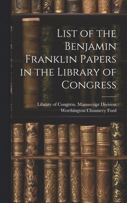 Worthington Chauncey Ford, Library of Congress Manuscript Divis - List of the Benjamin Franklin Papers in the Library of Congress, Inbunden