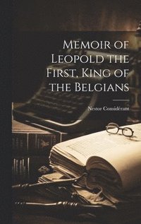 bokomslag Memoir of Leopold the First, King of the Belgians