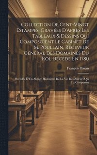 bokomslag Collection De Cent-Vingt Estampes, Graves D'Aprs Les Tableaux & Dessins Qui Composoient Le Cabinet De M. Poullain, Receveur Gnral Des Domaines Du Roi, Dcd En 1780