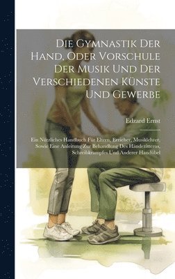 bokomslag Die Gymnastik Der Hand, Oder Vorschule Der Musik Und Der Verschiedenen Knste Und Gewerbe