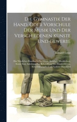Gymnastik Der Hand, Oder Vorschule Der Musik Und Der Verschiedenen Künste Und Gewerbe