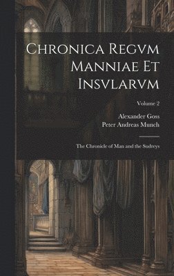 Peter Andreas Munch, Alexander Goss - Chronica Regvm Manniae Et Insvlarvm, Inbunden