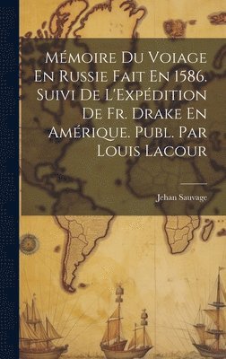 Mmoire Du Voiage En Russie Fait En 1586. Suivi De L'Expdition De Fr. Drake En Amrique. Publ. Par Louis Lacour 1